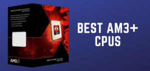 Best AM3+ CPUs