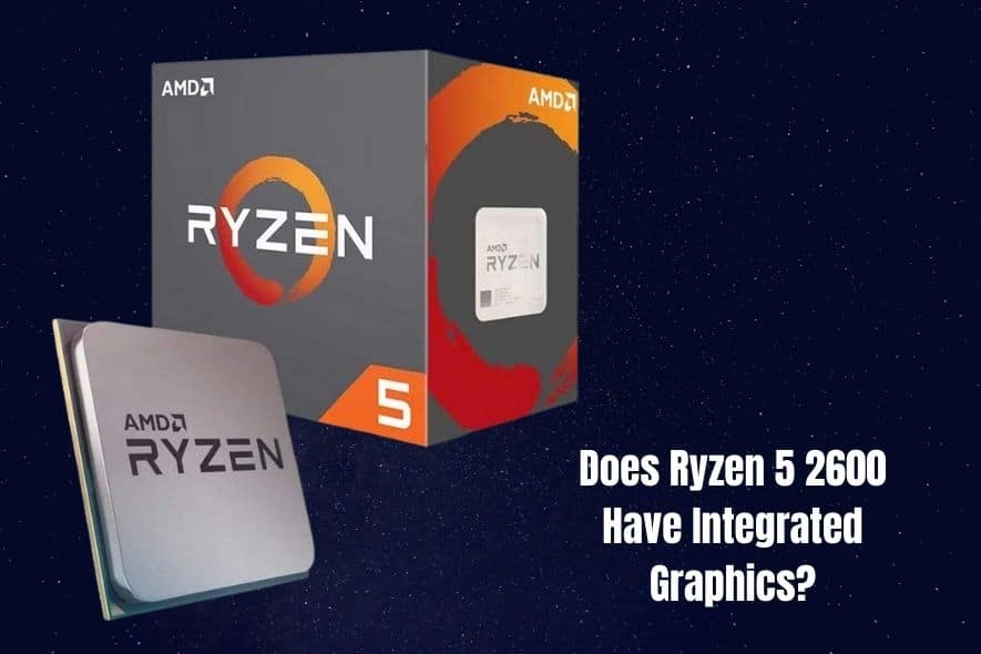 Does Ryzen 5 2600 Have Integrated Graphics
