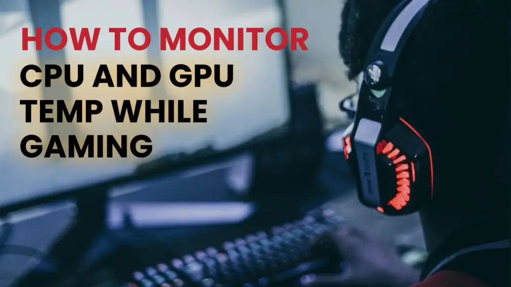 How To Monitor CPU And GPU Temp While Gaming?(Easy Steps)