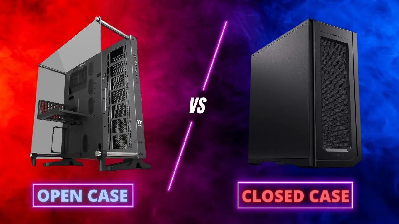 Open PC Case Vs. Closed PC Case