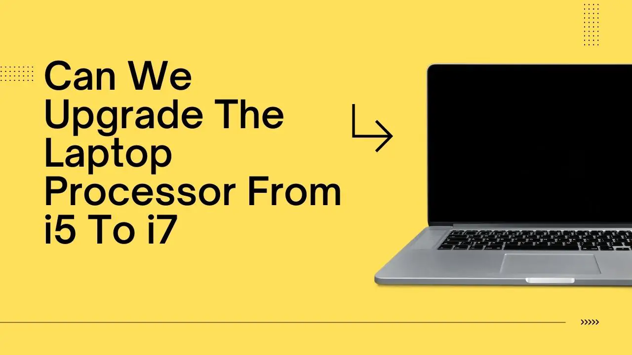 can-we-upgrade-the-laptop-processor-from-i5-to-i7