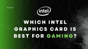 Which Intel Graphics Card is Best for Gaming