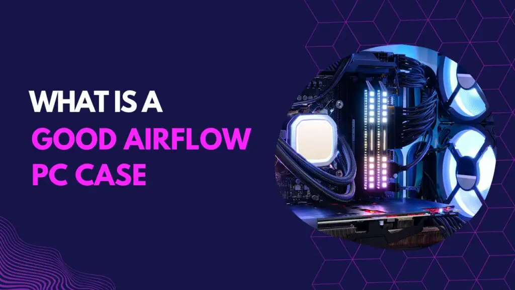 What Is a Good Airflow PC Case? (The Definitive Guide 2025)