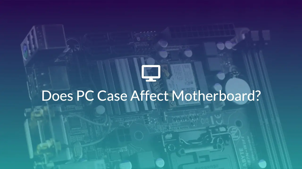 Does PC Case Affect Motherboard