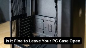 Is It Fine to Leave Your PC Case Open