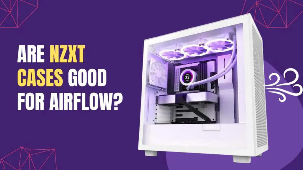 Are NZXT Cases Good for Airflow? (EXPLAINED)