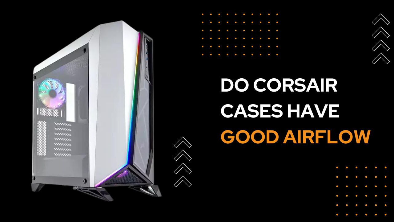 Do Corsair cases have good airflow