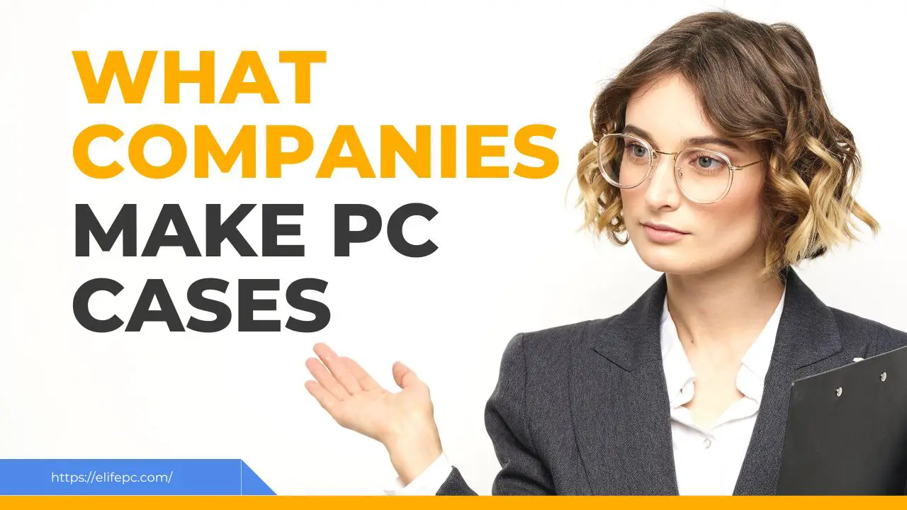 What Companies Make PC Cases