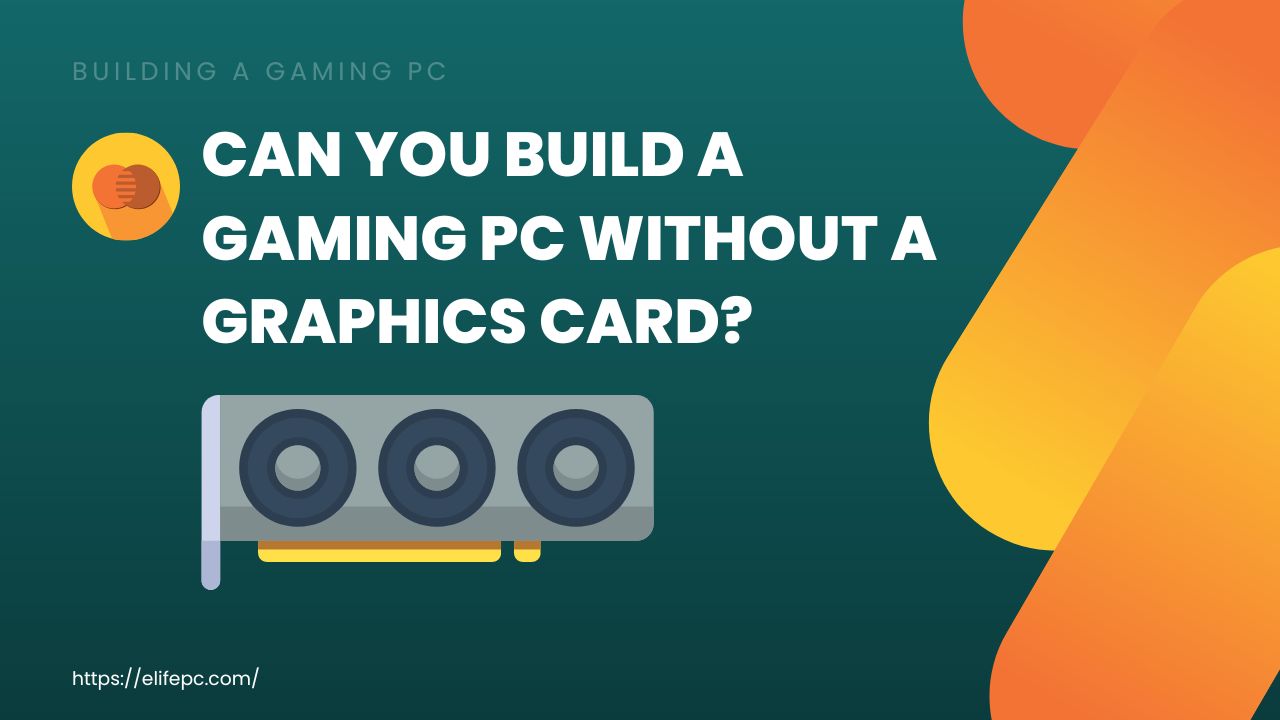 Can You Build A Gaming PC Without A Graphics Card