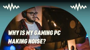 Gaming PC Making Noise