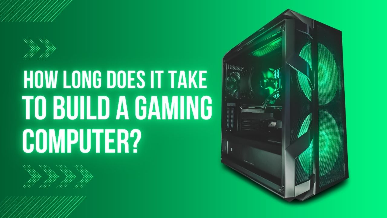 How Long Does It Take To Build A Gaming Computer