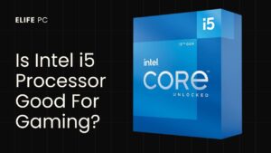 Is Intel i5 Processor Good For Gaming