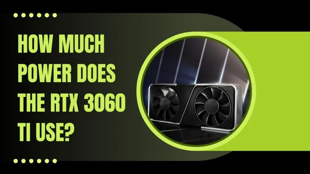 How Much Power Does The RTX 3060 Ti Use? [Full Guide]