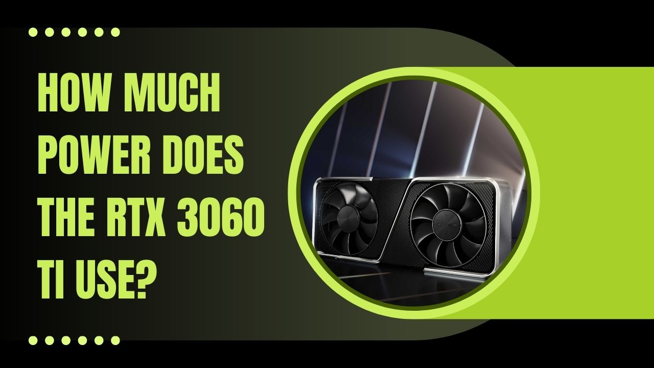 How Much Power Does The RTX 3060 Ti Use