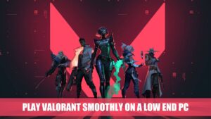 Play Valorant Smoothly On a Low End PC