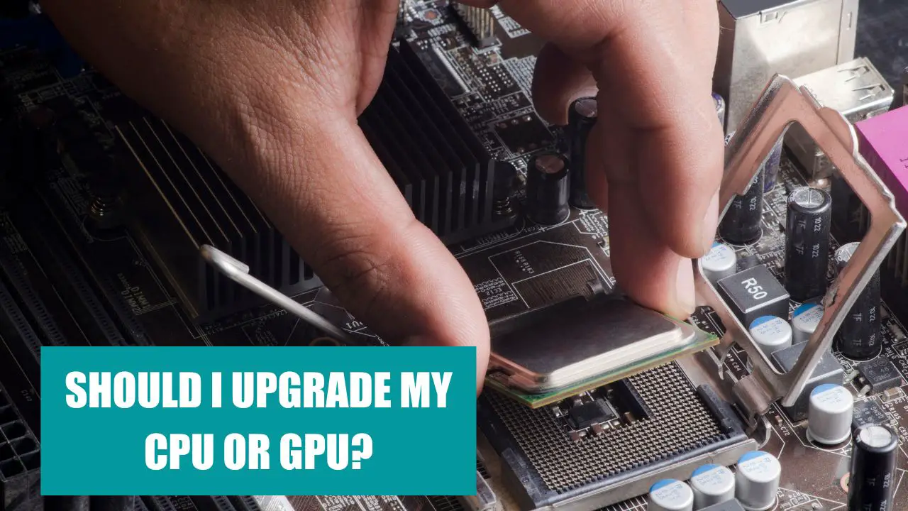 Should I Upgrade My CPU or GPU