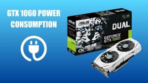 How Much Power Does The GTX 1060 Use