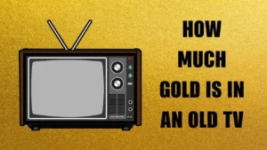 How Much Gold is in An Old TV
