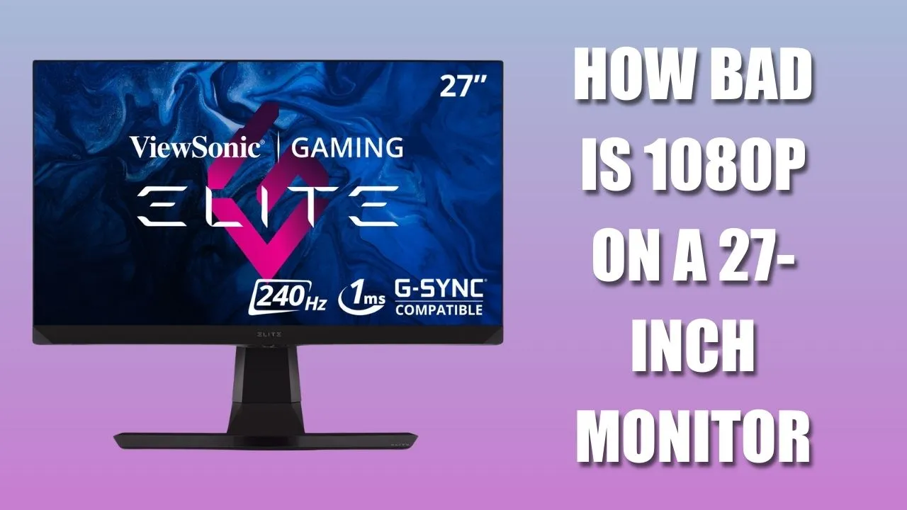 How Bad Is 1080p On A 27-Inch Monitor