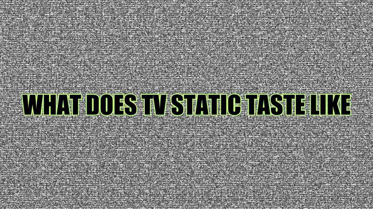What Does TV Static Taste Like
